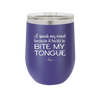 I Speak My Mind Because it Hurts to Bite My Tongue - Laser Engraved Stainless Steel Drinkware - 1150 -