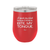 I Speak My Mind Because it Hurts to Bite My Tongue - Laser Engraved Stainless Steel Drinkware - 1150 -