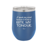 I Speak My Mind Because it Hurts to Bite My Tongue - Laser Engraved Stainless Steel Drinkware - 1150 -