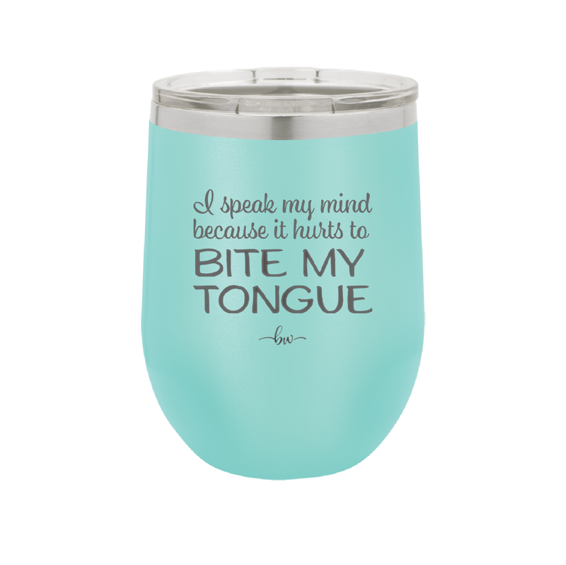 I Speak My Mind Because it Hurts to Bite My Tongue - Laser Engraved Stainless Steel Drinkware - 1150 -