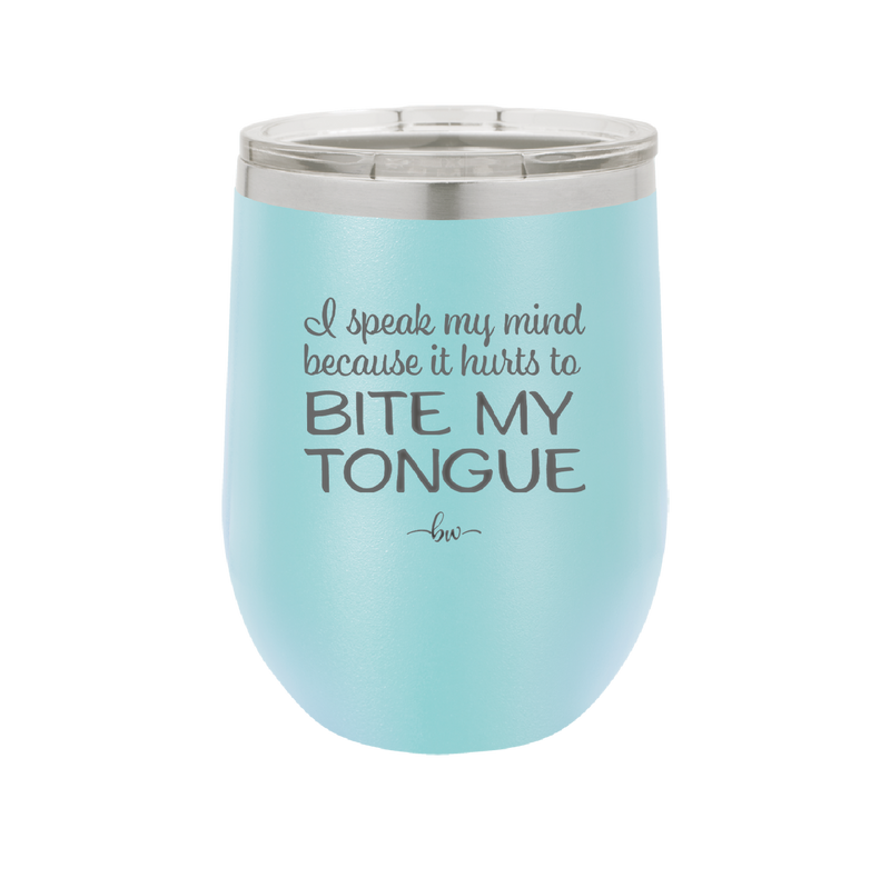 I Speak My Mind Because it Hurts to Bite My Tongue - Laser Engraved Stainless Steel Drinkware - 1150 -