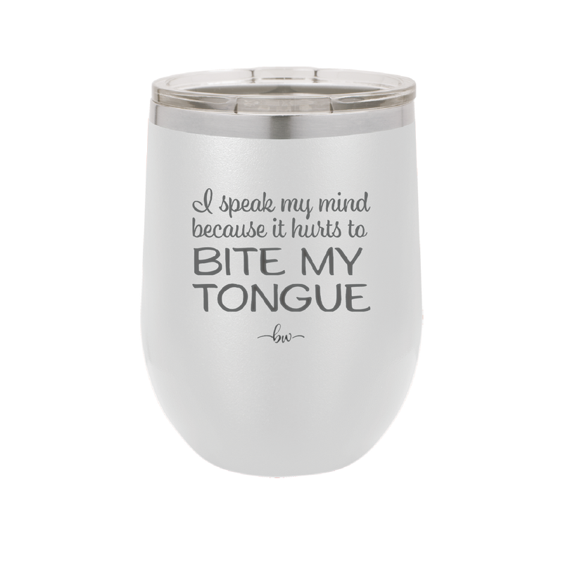 I Speak My Mind Because it Hurts to Bite My Tongue - Laser Engraved Stainless Steel Drinkware - 1150 -