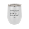 I Speak My Mind Because it Hurts to Bite My Tongue - Laser Engraved Stainless Steel Drinkware - 1150 -