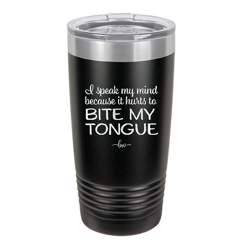 I Speak My Mind Because it Hurts to Bite My Tongue - Laser Engraved Stainless Steel Drinkware - 1150 -