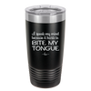 I Speak My Mind Because it Hurts to Bite My Tongue - Laser Engraved Stainless Steel Drinkware - 1150 -