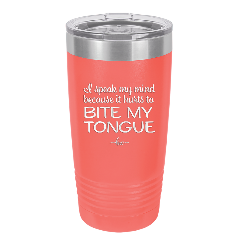 I Speak My Mind Because it Hurts to Bite My Tongue - Laser Engraved Stainless Steel Drinkware - 1150 -