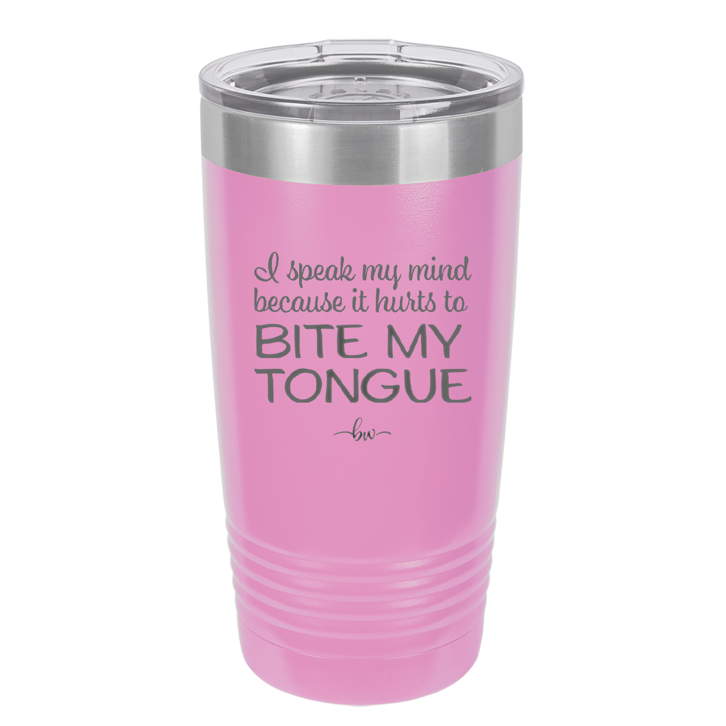 I Speak My Mind Because it Hurts to Bite My Tongue - Laser Engraved Stainless Steel Drinkware - 1150 -