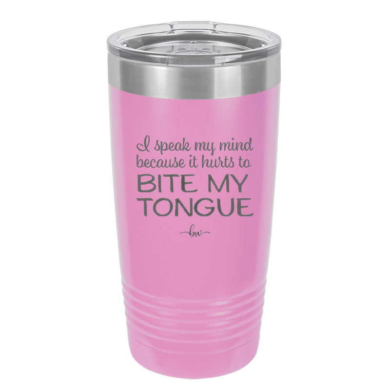 I Speak My Mind Because it Hurts to Bite My Tongue - Laser Engraved Stainless Steel Drinkware - 1150 -