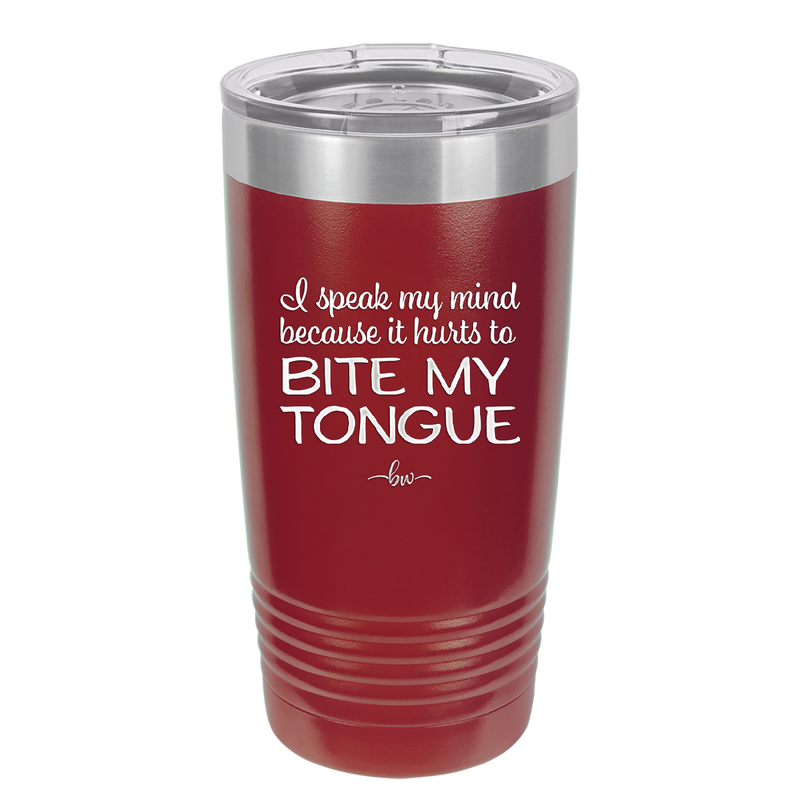 I Speak My Mind Because it Hurts to Bite My Tongue - Laser Engraved Stainless Steel Drinkware - 1150 -