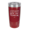 I Speak My Mind Because it Hurts to Bite My Tongue - Laser Engraved Stainless Steel Drinkware - 1150 -