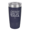 I Speak My Mind Because it Hurts to Bite My Tongue - Laser Engraved Stainless Steel Drinkware - 1150 -