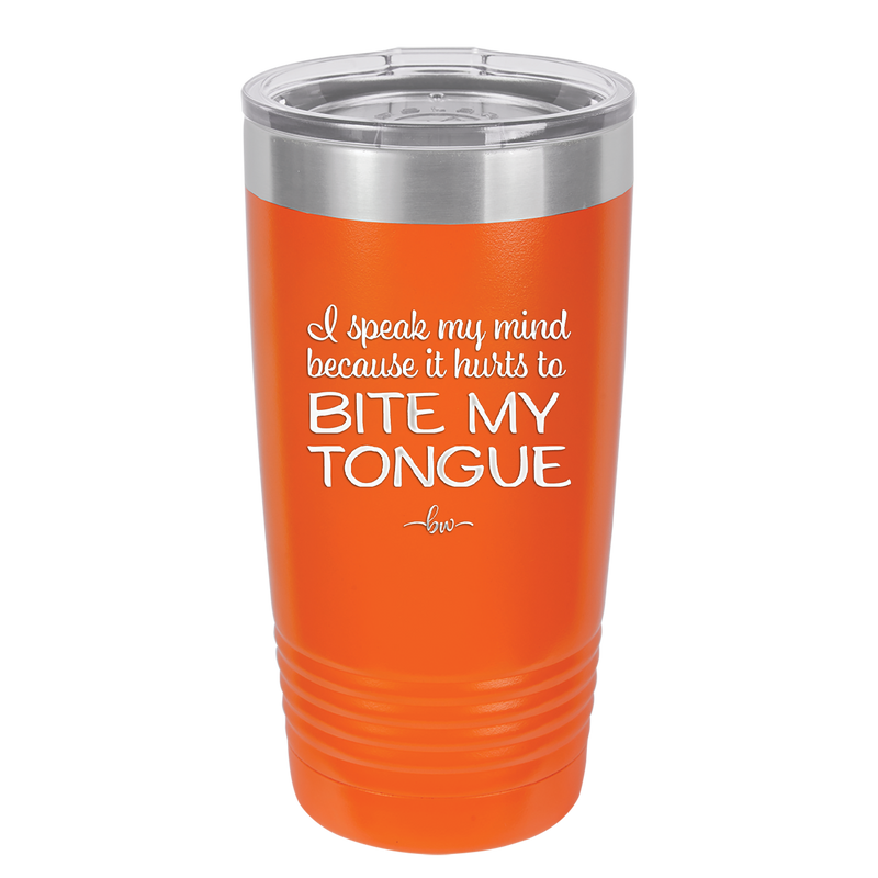 I Speak My Mind Because it Hurts to Bite My Tongue - Laser Engraved Stainless Steel Drinkware - 1150 -