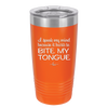 I Speak My Mind Because it Hurts to Bite My Tongue - Laser Engraved Stainless Steel Drinkware - 1150 -