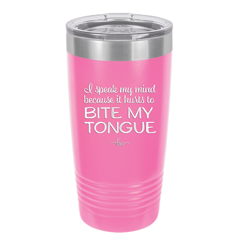 I Speak My Mind Because it Hurts to Bite My Tongue - Laser Engraved Stainless Steel Drinkware - 1150 -