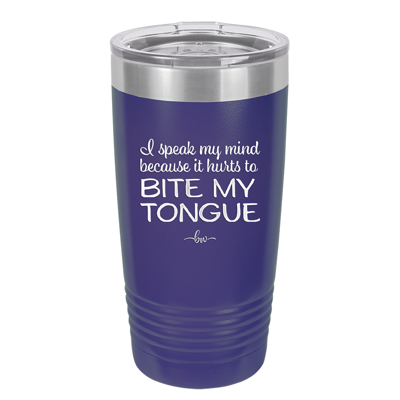 I Speak My Mind Because it Hurts to Bite My Tongue - Laser Engraved Stainless Steel Drinkware - 1150 -