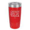 I Speak My Mind Because it Hurts to Bite My Tongue - Laser Engraved Stainless Steel Drinkware - 1150 -