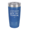 I Speak My Mind Because it Hurts to Bite My Tongue - Laser Engraved Stainless Steel Drinkware - 1150 -