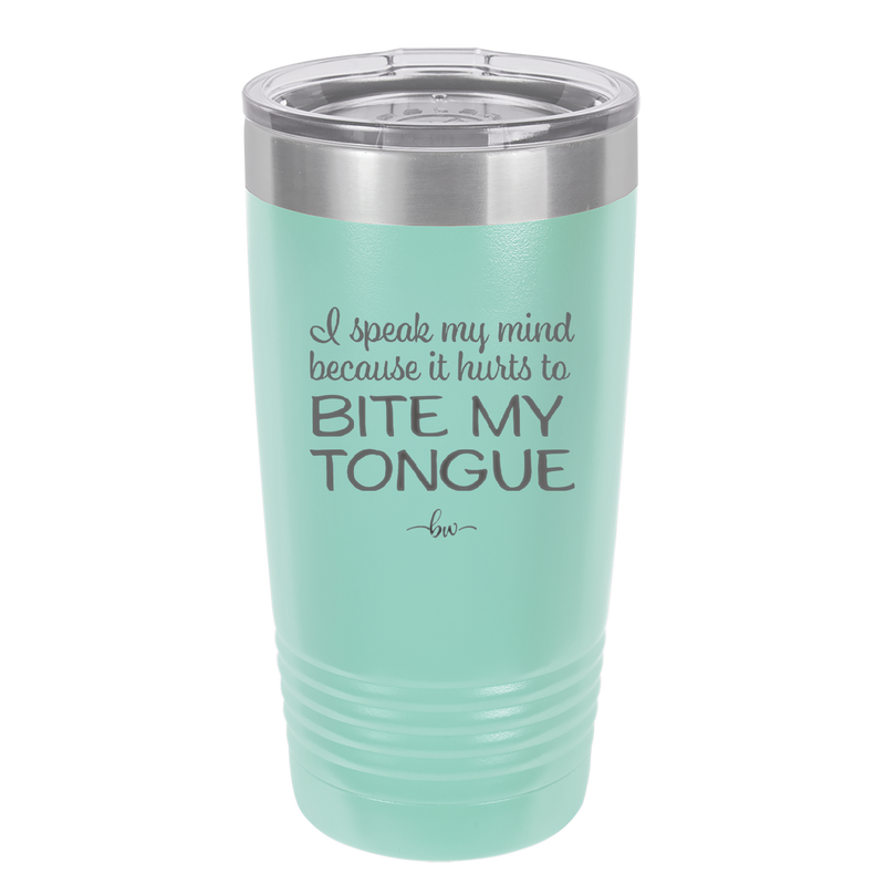 I Speak My Mind Because it Hurts to Bite My Tongue - Laser Engraved Stainless Steel Drinkware - 1150 -