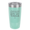 I Speak My Mind Because it Hurts to Bite My Tongue - Laser Engraved Stainless Steel Drinkware - 1150 -