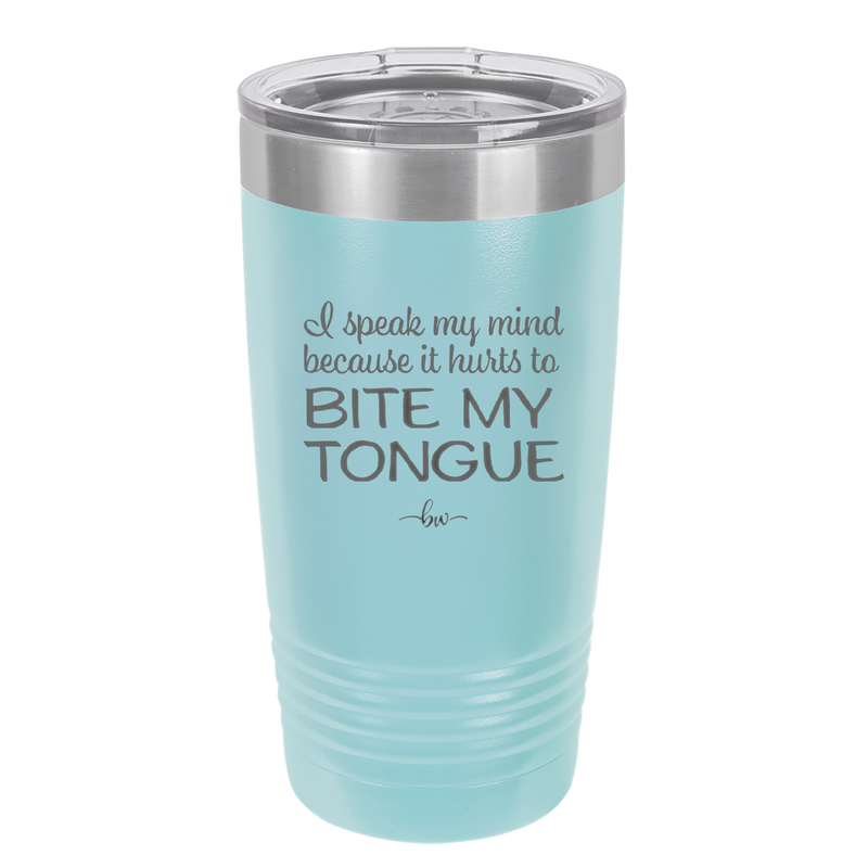 I Speak My Mind Because it Hurts to Bite My Tongue - Laser Engraved Stainless Steel Drinkware - 1150 -