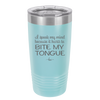 I Speak My Mind Because it Hurts to Bite My Tongue - Laser Engraved Stainless Steel Drinkware - 1150 -