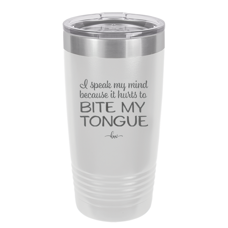 I Speak My Mind Because it Hurts to Bite My Tongue - Laser Engraved Stainless Steel Drinkware - 1150 -