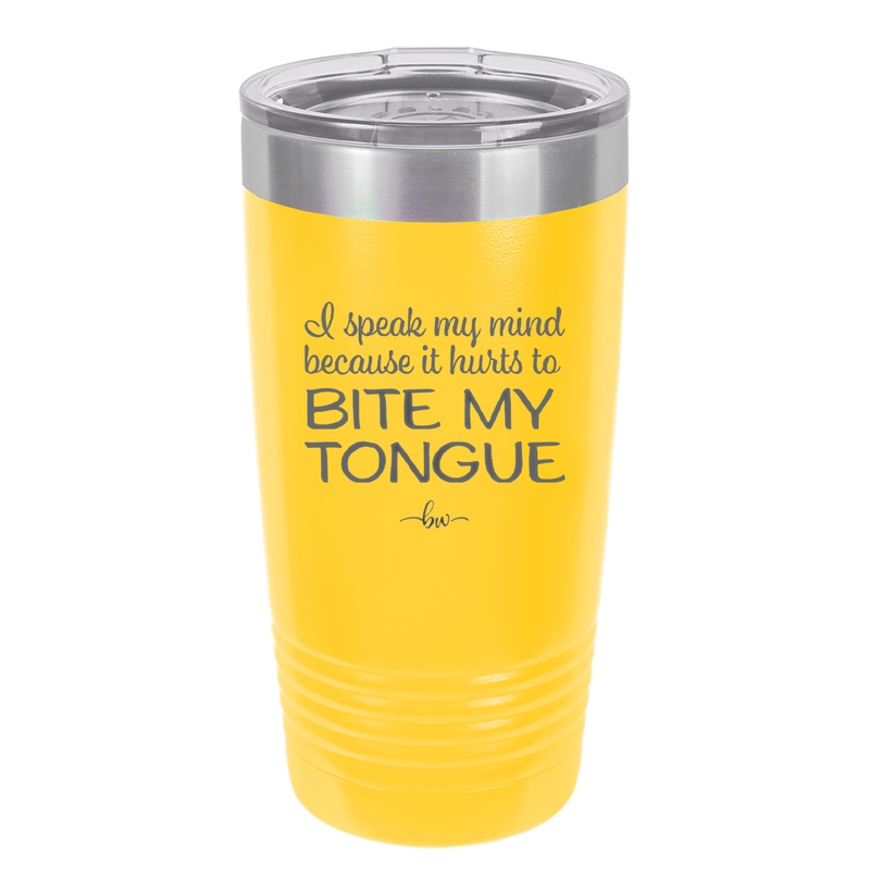 I Speak My Mind Because it Hurts to Bite My Tongue - Laser Engraved Stainless Steel Drinkware - 1150 -