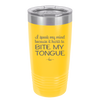 I Speak My Mind Because it Hurts to Bite My Tongue - Laser Engraved Stainless Steel Drinkware - 1150 -