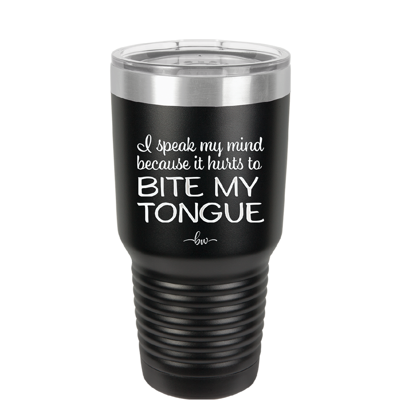 I Speak My Mind Because it Hurts to Bite My Tongue - Laser Engraved Stainless Steel Drinkware - 1150 -