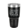 I Speak My Mind Because it Hurts to Bite My Tongue - Laser Engraved Stainless Steel Drinkware - 1150 -