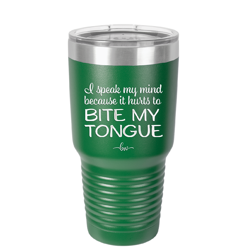 I Speak My Mind Because it Hurts to Bite My Tongue - Laser Engraved Stainless Steel Drinkware - 1150 -