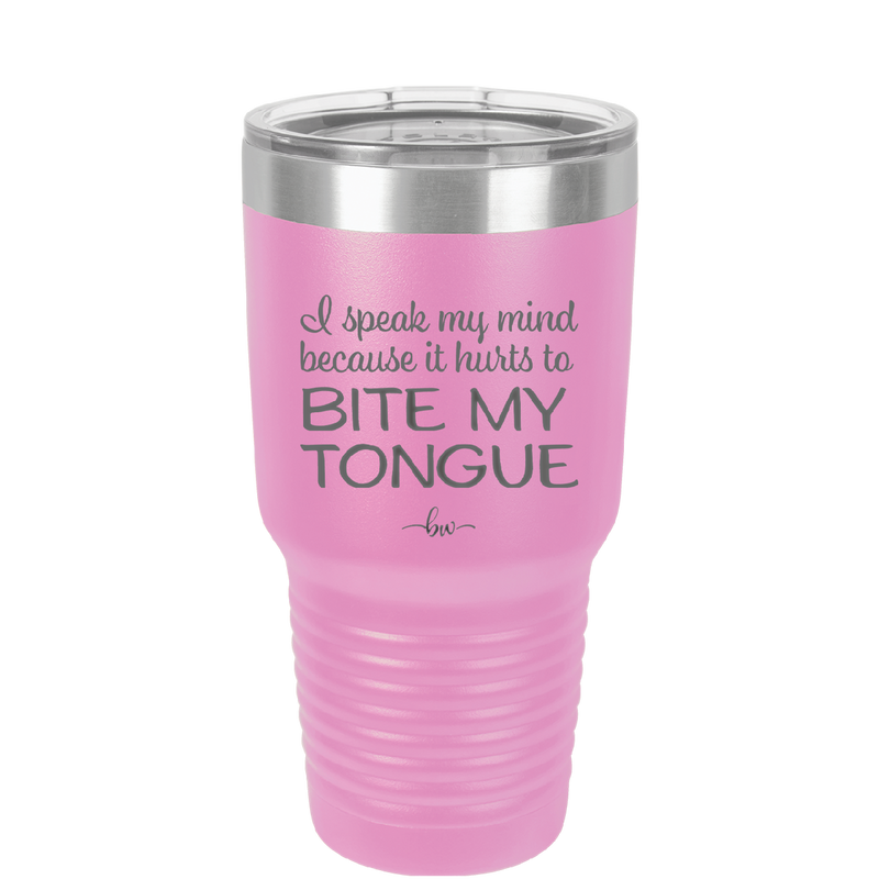 I Speak My Mind Because it Hurts to Bite My Tongue - Laser Engraved Stainless Steel Drinkware - 1150 -