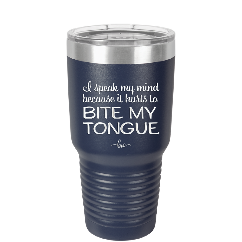 I Speak My Mind Because it Hurts to Bite My Tongue - Laser Engraved Stainless Steel Drinkware - 1150 -