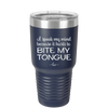 I Speak My Mind Because it Hurts to Bite My Tongue - Laser Engraved Stainless Steel Drinkware - 1150 -