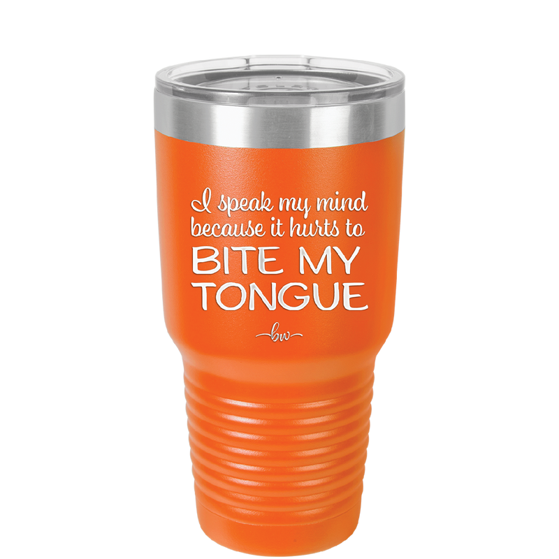 I Speak My Mind Because it Hurts to Bite My Tongue - Laser Engraved Stainless Steel Drinkware - 1150 -