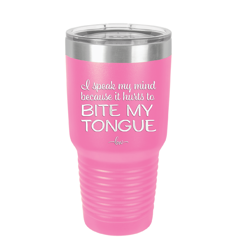 I Speak My Mind Because it Hurts to Bite My Tongue - Laser Engraved Stainless Steel Drinkware - 1150 -