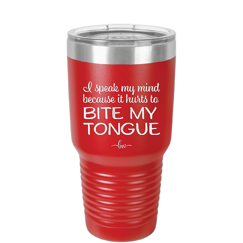 I Speak My Mind Because it Hurts to Bite My Tongue - Laser Engraved Stainless Steel Drinkware - 1150 -