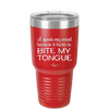 I Speak My Mind Because it Hurts to Bite My Tongue - Laser Engraved Stainless Steel Drinkware - 1150 -