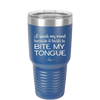 I Speak My Mind Because it Hurts to Bite My Tongue - Laser Engraved Stainless Steel Drinkware - 1150 -