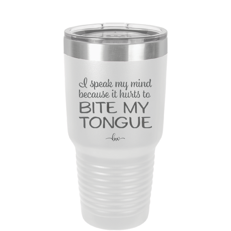 I Speak My Mind Because it Hurts to Bite My Tongue - Laser Engraved Stainless Steel Drinkware - 1150 -