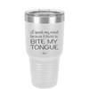 I Speak My Mind Because it Hurts to Bite My Tongue - Laser Engraved Stainless Steel Drinkware - 1150 -