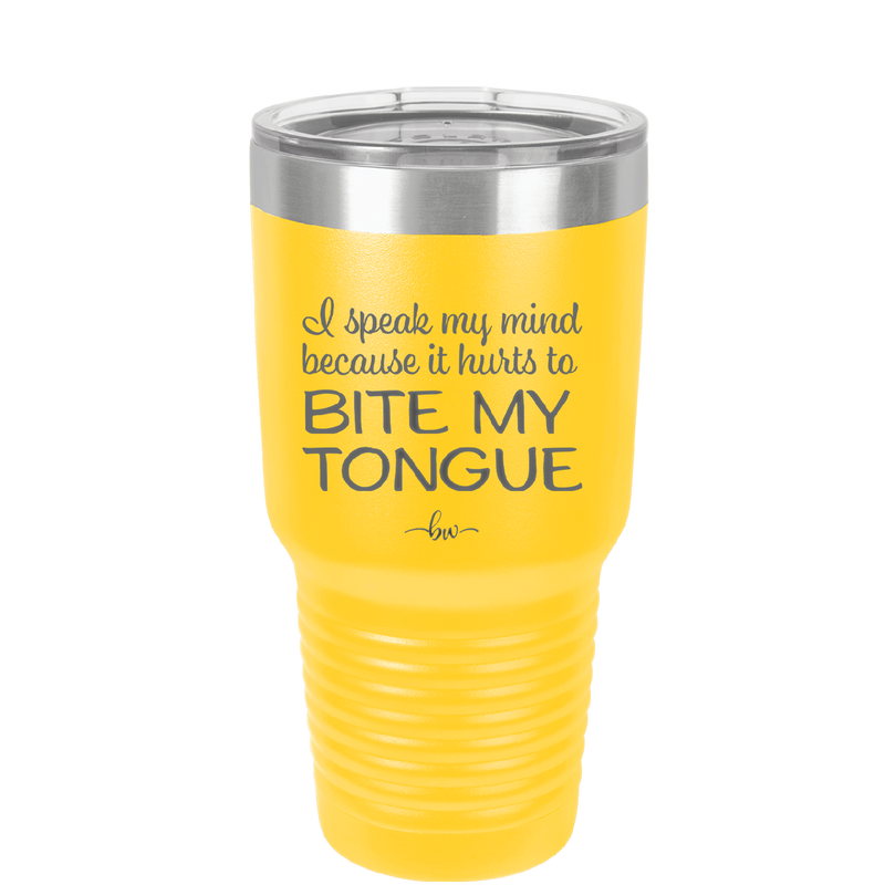 I Speak My Mind Because it Hurts to Bite My Tongue - Laser Engraved Stainless Steel Drinkware - 1150 -