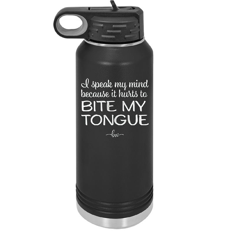 I Speak My Mind Because it Hurts to Bite My Tongue - Laser Engraved Stainless Steel Drinkware - 1150 -