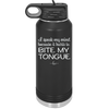 I Speak My Mind Because it Hurts to Bite My Tongue - Laser Engraved Stainless Steel Drinkware - 1150 -