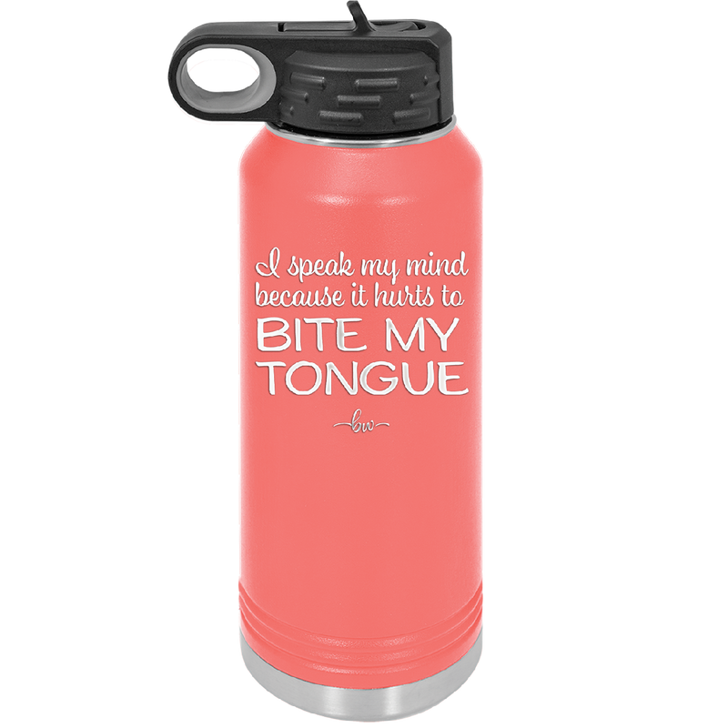 I Speak My Mind Because it Hurts to Bite My Tongue - Laser Engraved Stainless Steel Drinkware - 1150 -