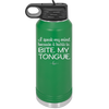 I Speak My Mind Because it Hurts to Bite My Tongue - Laser Engraved Stainless Steel Drinkware - 1150 -