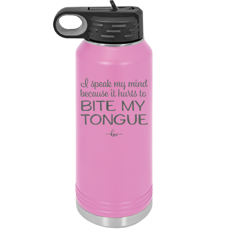 I Speak My Mind Because it Hurts to Bite My Tongue - Laser Engraved Stainless Steel Drinkware - 1150 -