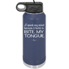 I Speak My Mind Because it Hurts to Bite My Tongue - Laser Engraved Stainless Steel Drinkware - 1150 -