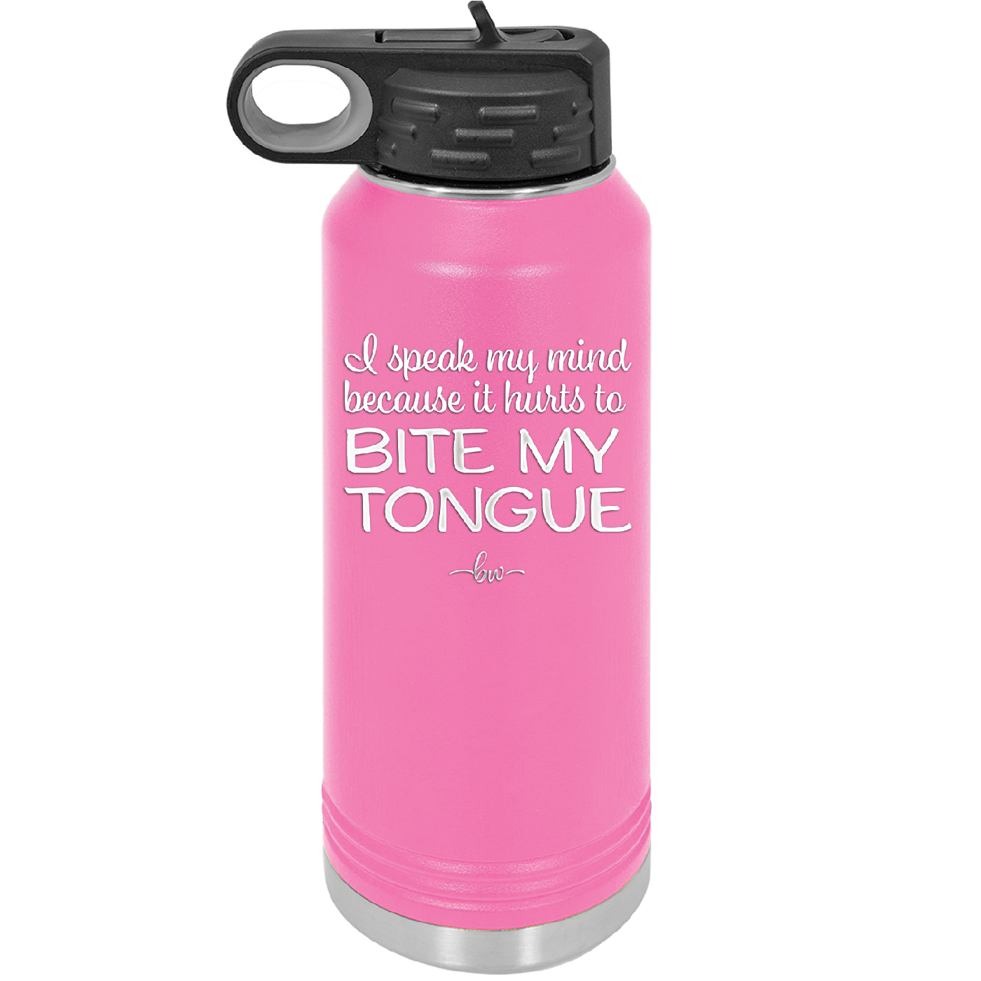 I Speak My Mind Because it Hurts to Bite My Tongue - Laser Engraved Stainless Steel Drinkware - 1150 -