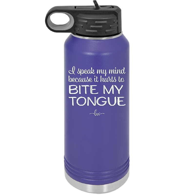 I Speak My Mind Because it Hurts to Bite My Tongue - Laser Engraved Stainless Steel Drinkware - 1150 -